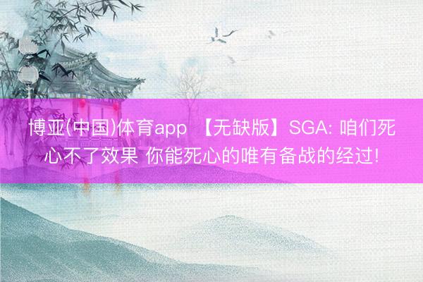 博亚(中国)体育app 【无缺版】SGA: 咱们死心不了效果 你能死心的唯有备战的经过!